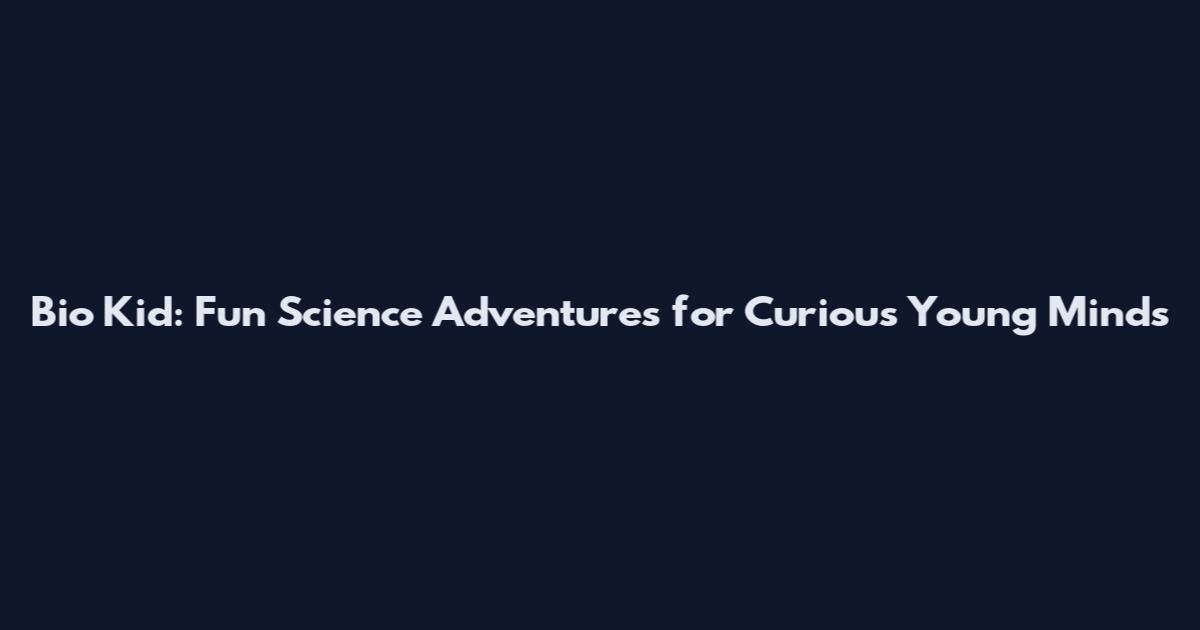Bio Kid: Fun Science Adventures for Curious Young Minds