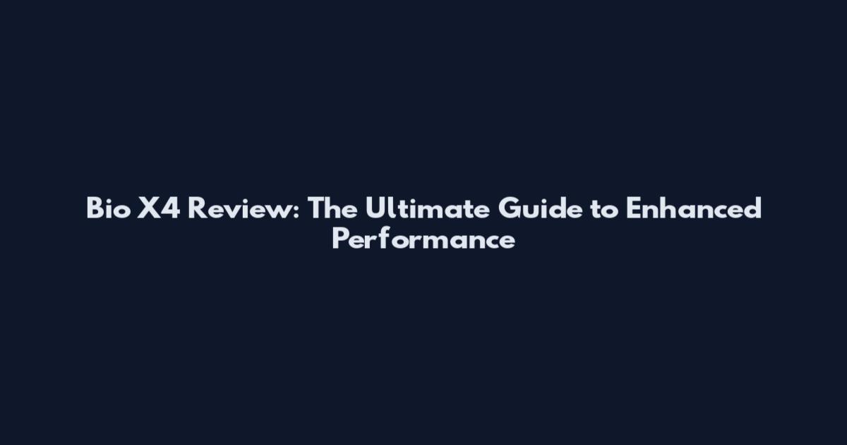 Bio X4 Review: The Ultimate Guide to Enhanced Performance