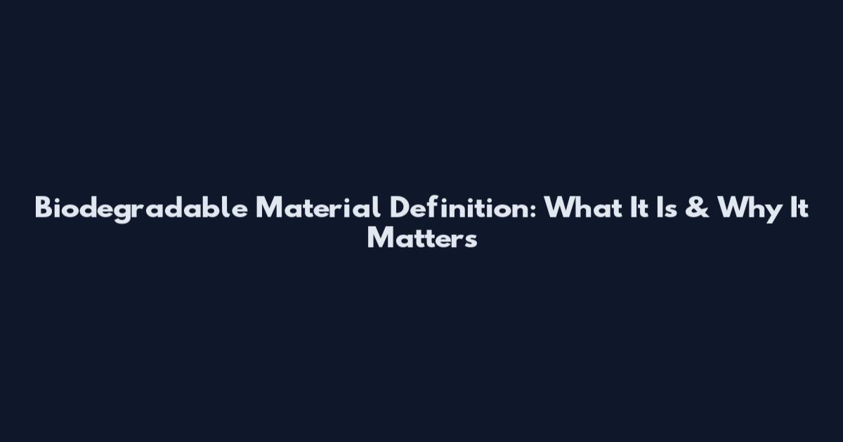 Biodegradable Material Definition: What It Is & Why It Matters