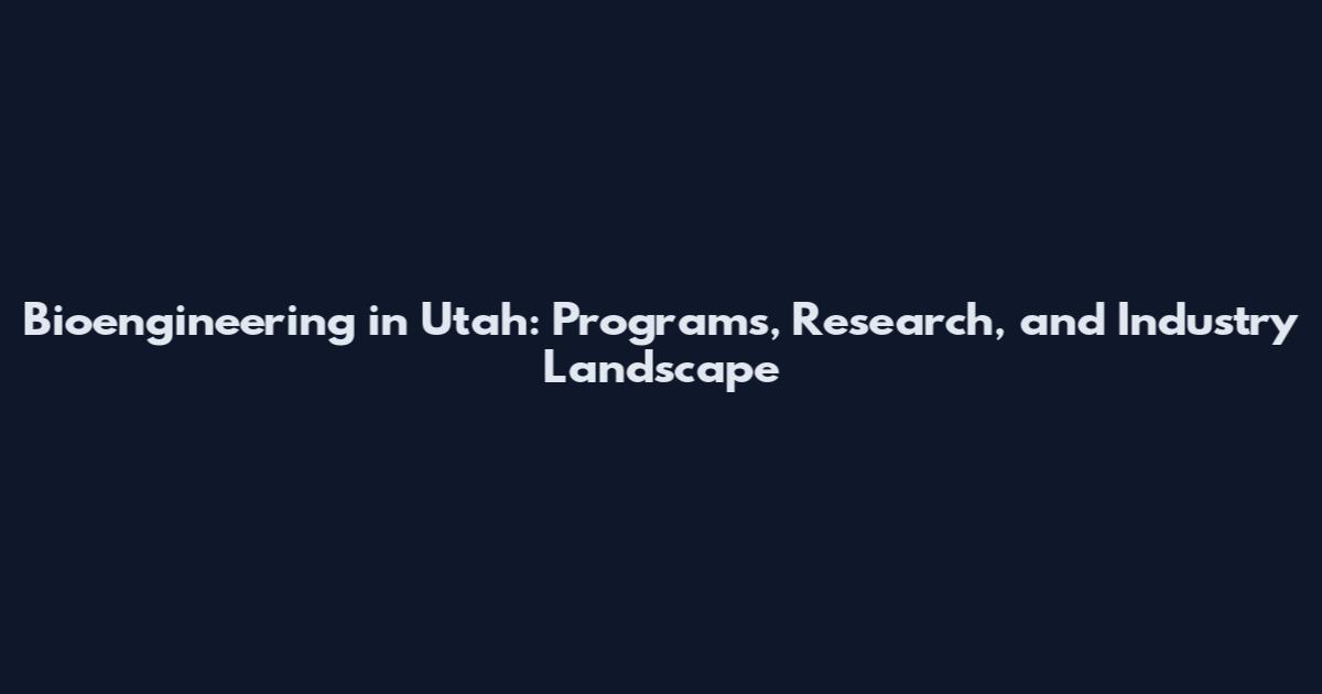Bioengineering in Utah: Programs, Research, and Industry Landscape