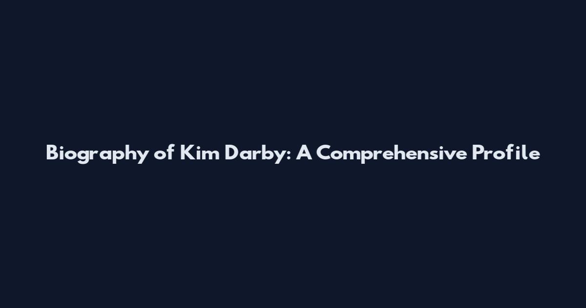 Biography of Kim Darby: A Comprehensive Profile