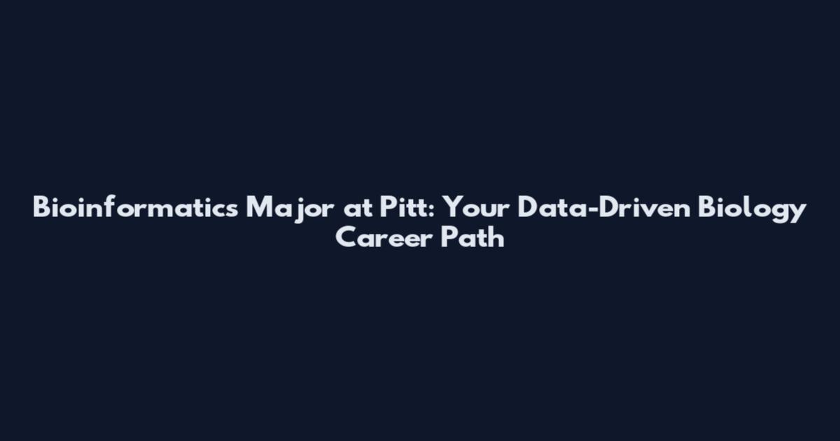 Bioinformatics Major at Pitt: Your Data-Driven Biology Career Path