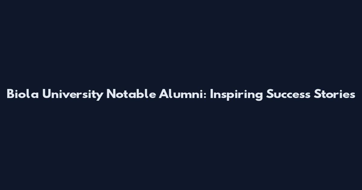 Biola University Notable Alumni: Inspiring Success Stories