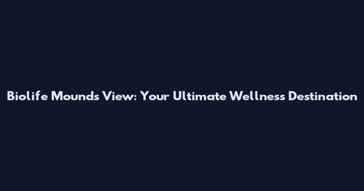 Biolife Mounds View: Your Ultimate Wellness Destination