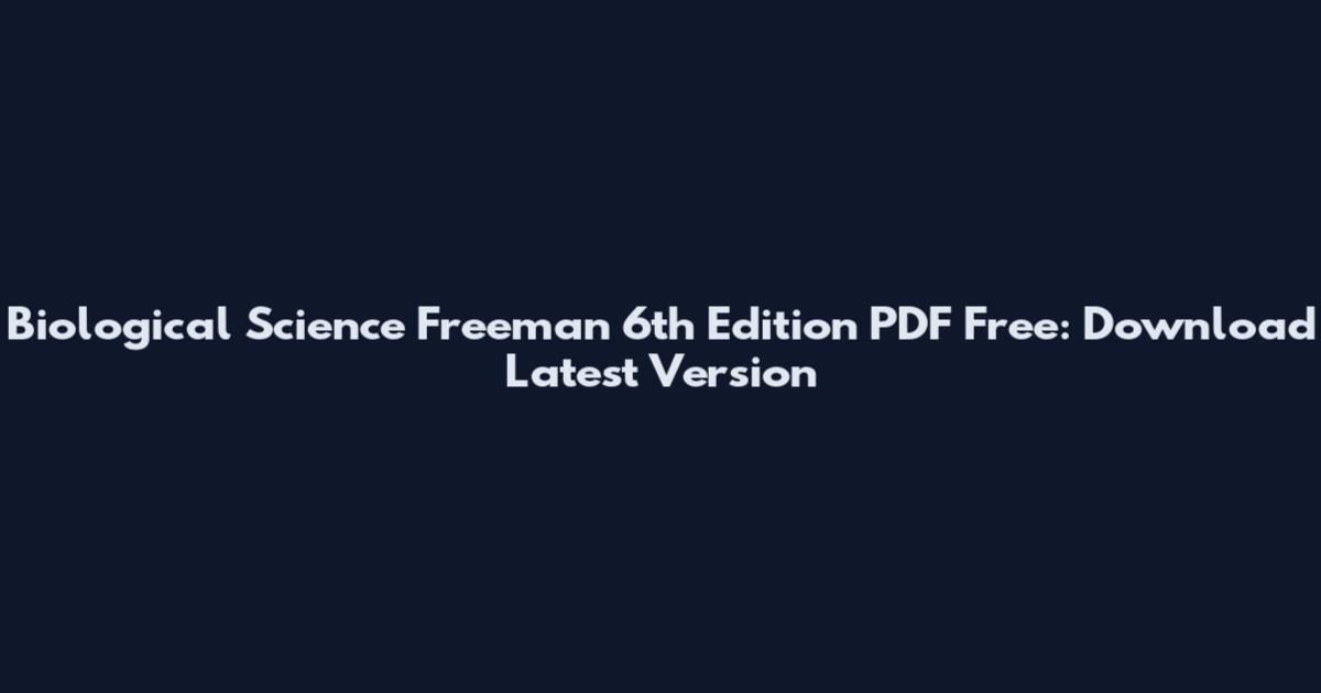 Biological Science Freeman 6th Edition PDF Free: Download Latest Version