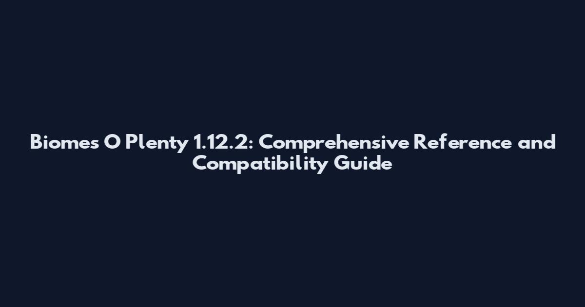 Biomes O Plenty 1.12.2: Comprehensive Reference and Compatibility Guide