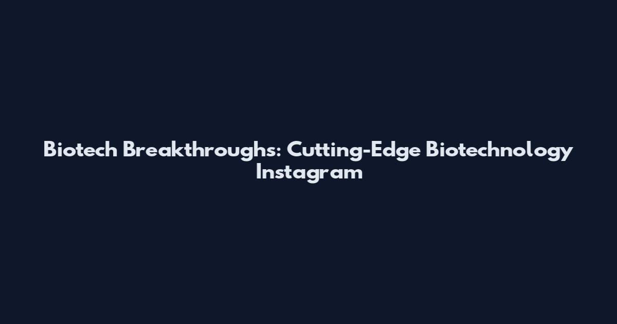 Biotech Breakthroughs: Cutting-Edge Biotechnology Instagram