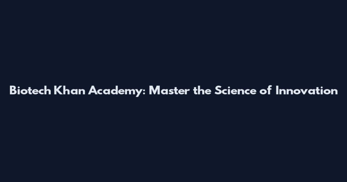 Biotech Khan Academy: Master the Science of Innovation