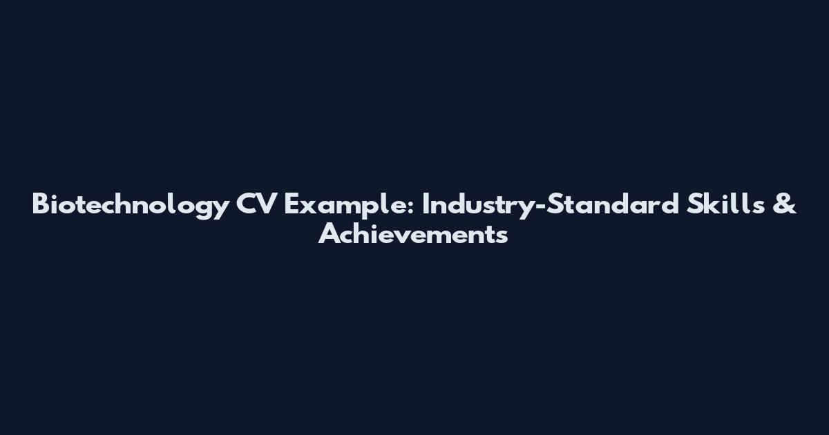 Biotechnology CV Example: Industry-Standard Skills & Achievements