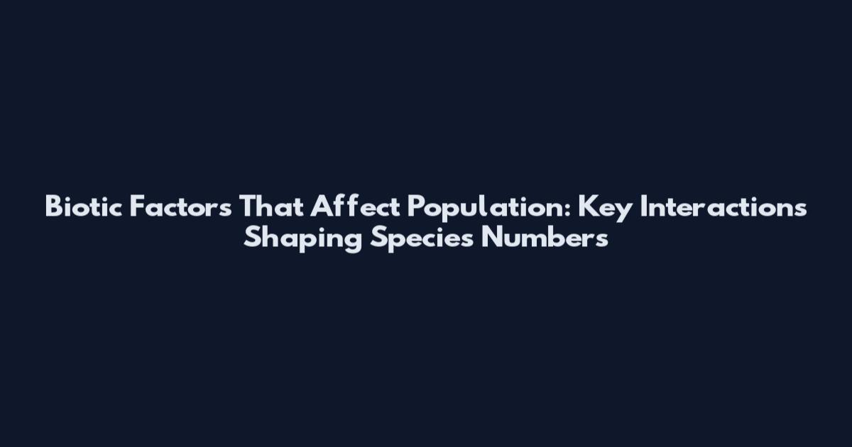Biotic Factors That Affect Population: Key Interactions Shaping Species Numbers