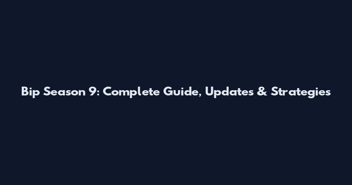 Bip Season 9: Complete Guide, Updates & Strategies