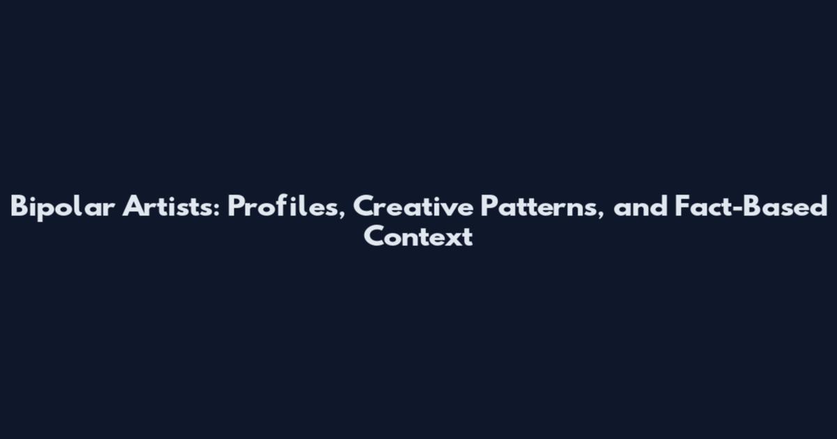 Bipolar Artists: Profiles, Creative Patterns, and Fact-Based Context