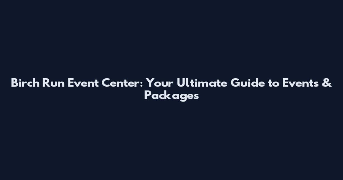 Birch Run Event Center: Your Ultimate Guide to Events & Packages