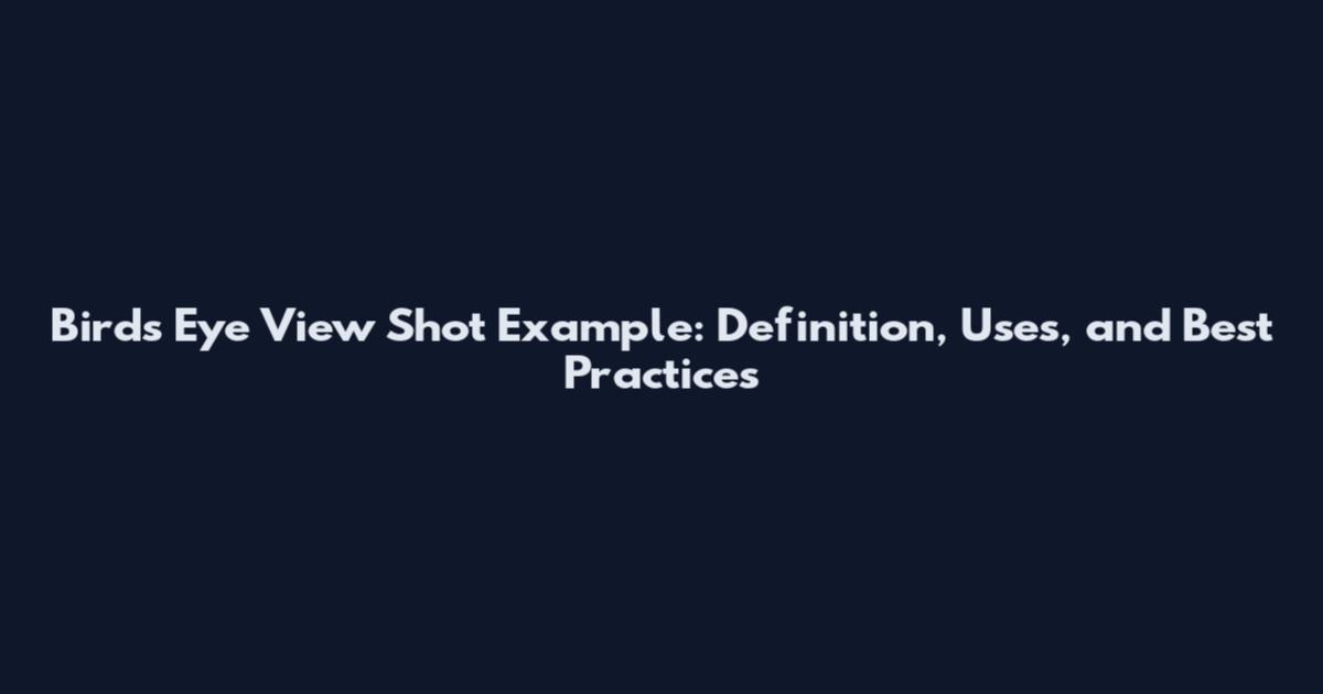 Bird's Eye View Shot Example: Definition, Uses, and Best Practices