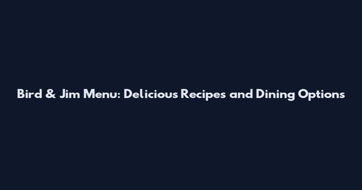 Bird & Jim Menu: Delicious Recipes and Dining Options