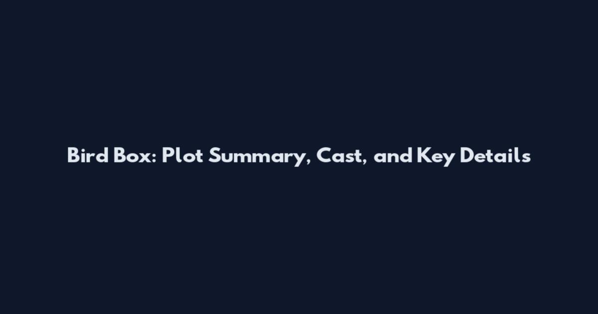 Bird Box: Plot Summary, Cast, and Key Details