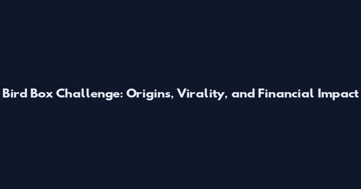 Bird Box Challenge: Origins, Virality, and Financial Impact
