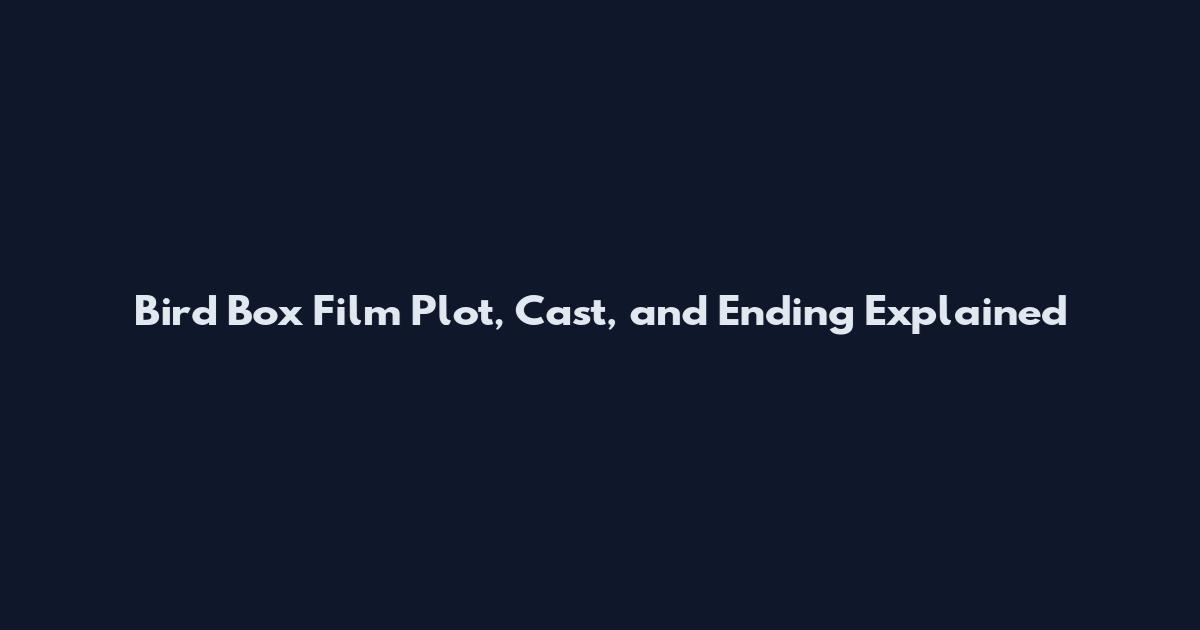 Bird Box Film Plot, Cast, and Ending Explained