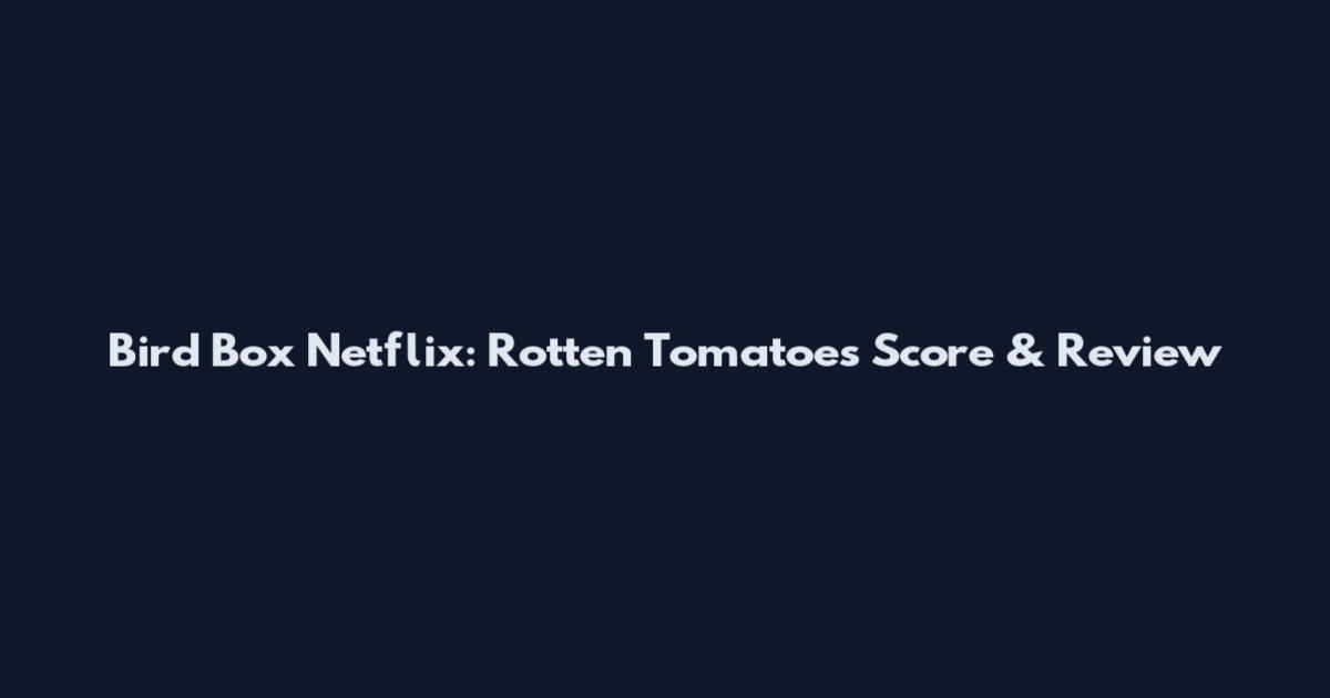 Bird Box Netflix: Rotten Tomatoes Score & Review
