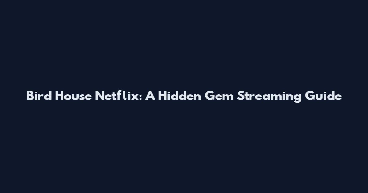 Bird House Netflix: A Hidden Gem Streaming Guide