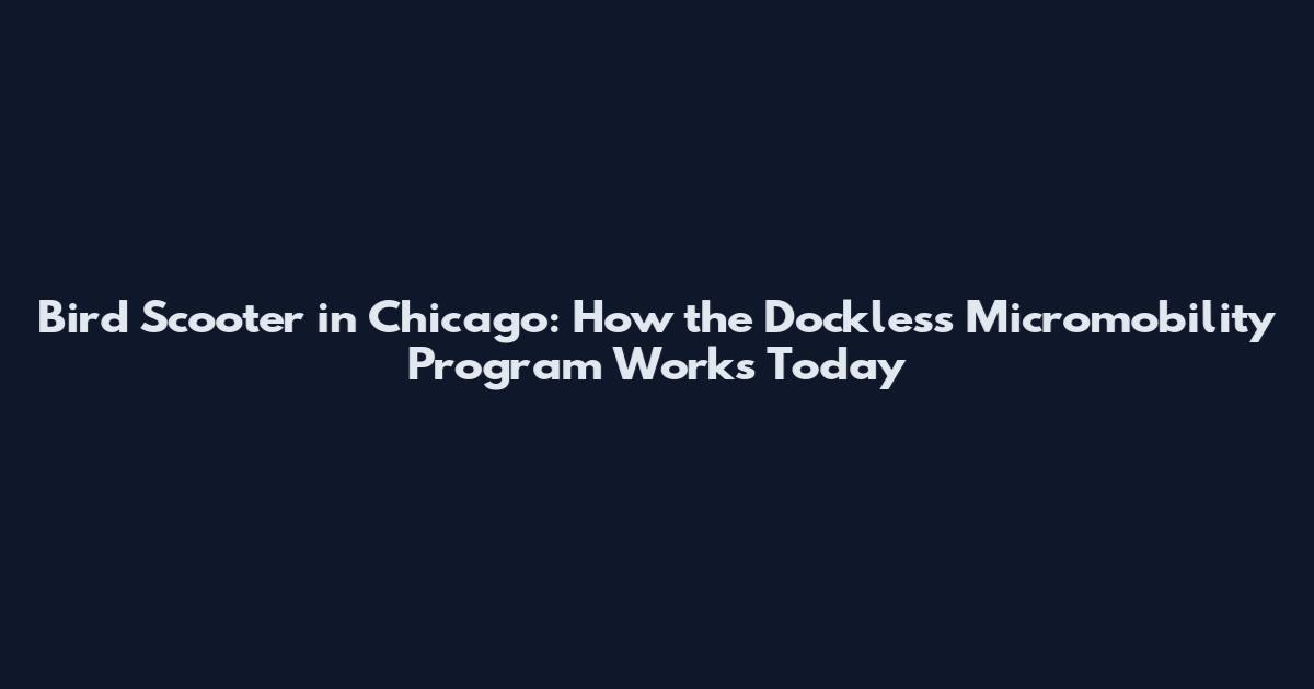 Bird Scooter in Chicago: How the Dockless Micromobility Program Works Today