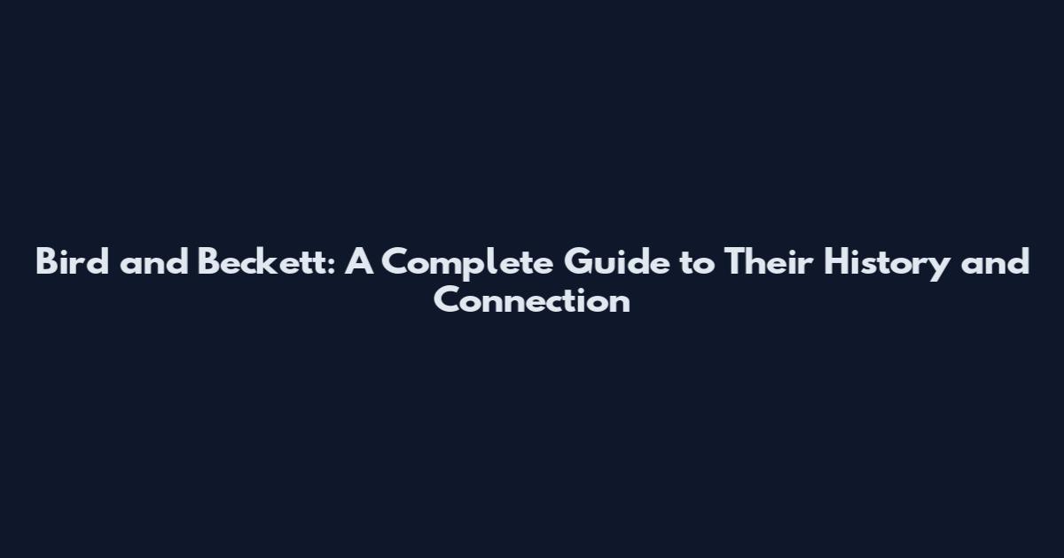Bird and Beckett: A Complete Guide to Their History and Connection