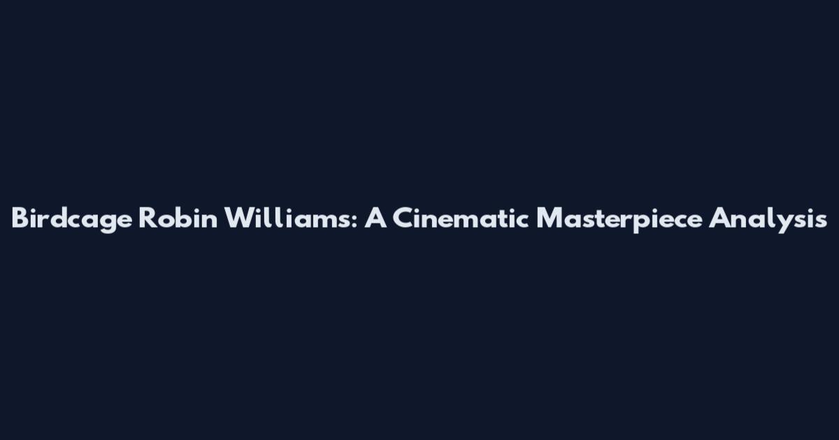 Birdcage Robin Williams: A Cinematic Masterpiece Analysis