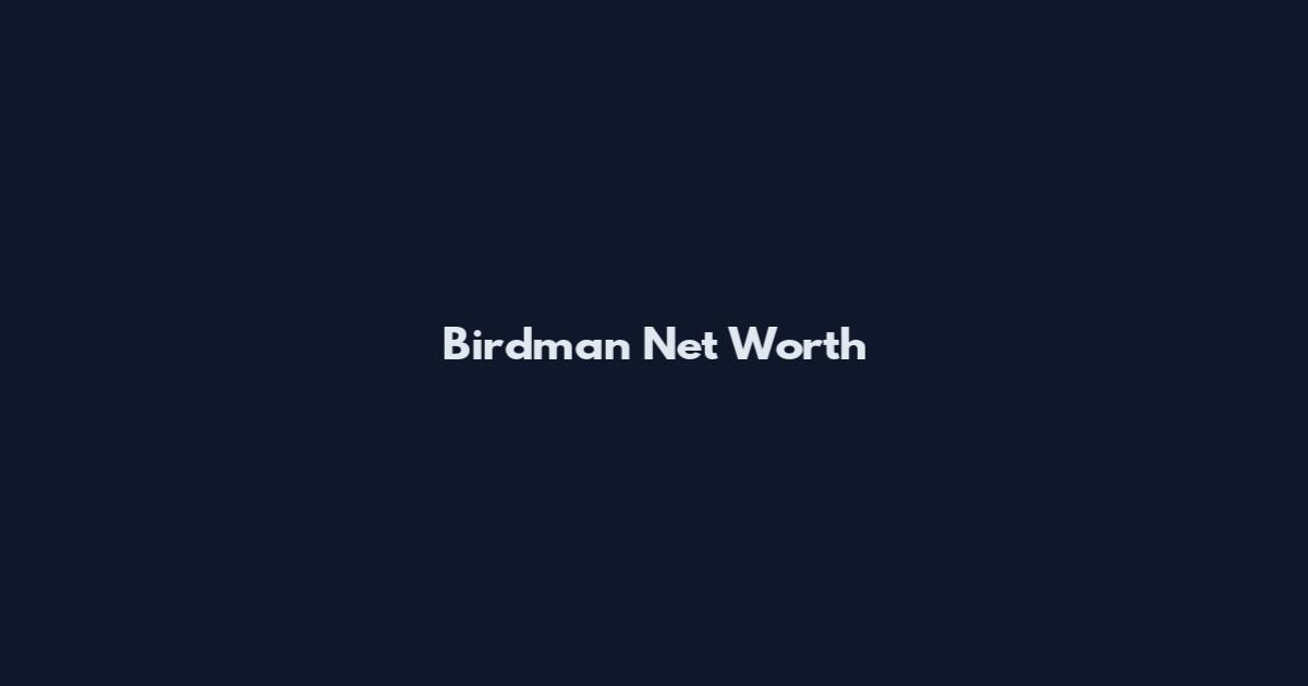Birdman Net Worth