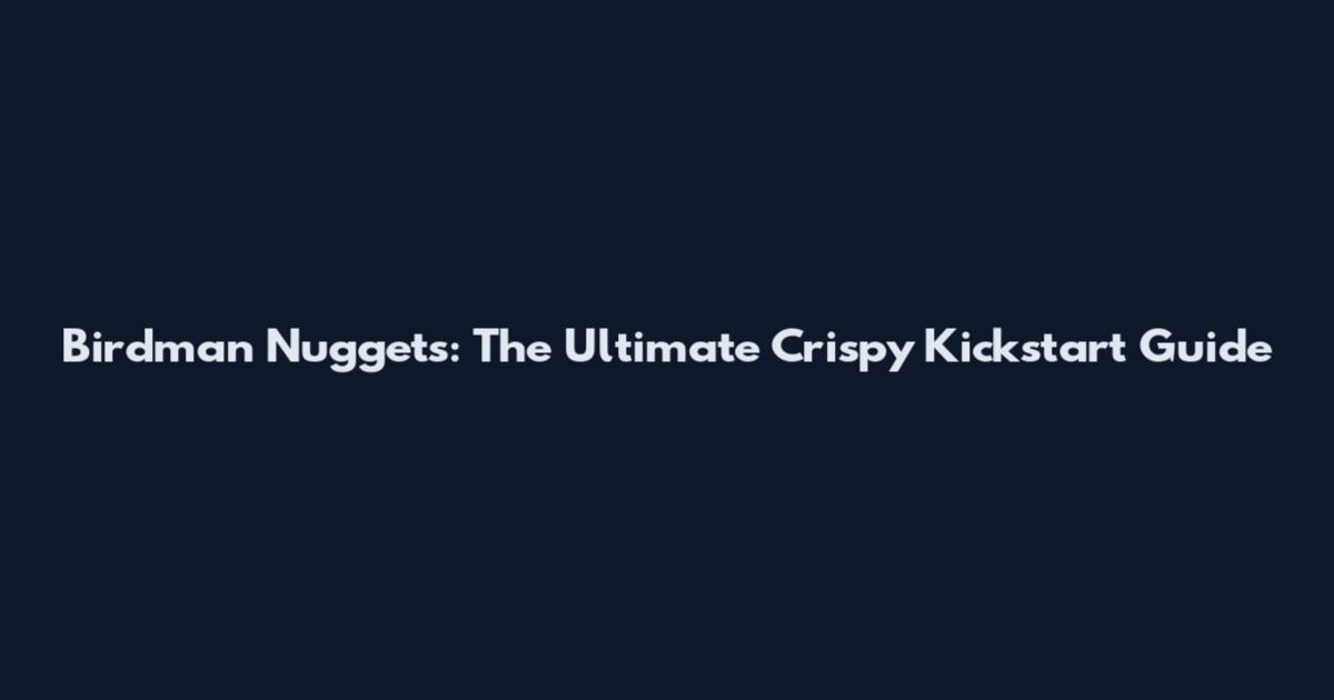 Birdman Nuggets: The Ultimate Crispy Kickstart Guide