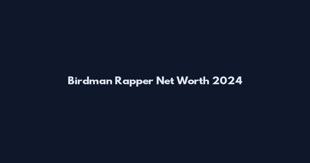 Birdman Rapper Net Worth 2024