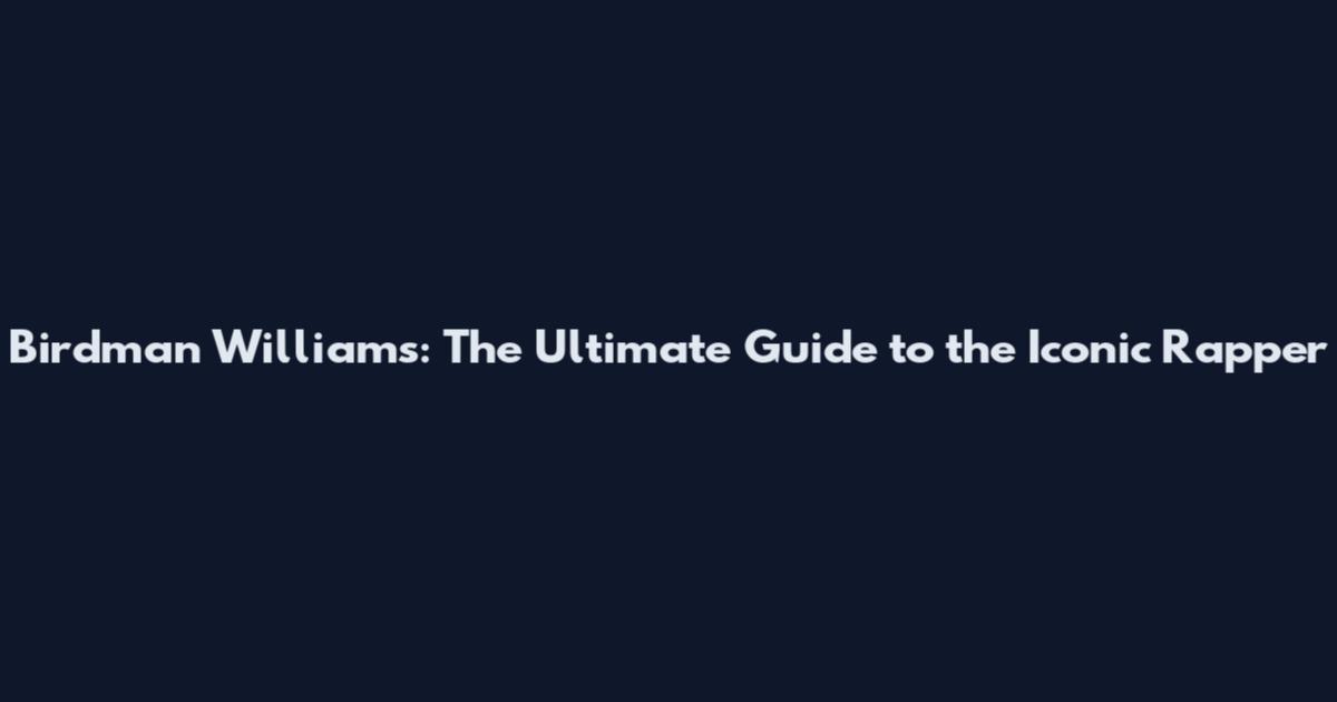 Birdman Williams: The Ultimate Guide to the Iconic Rapper