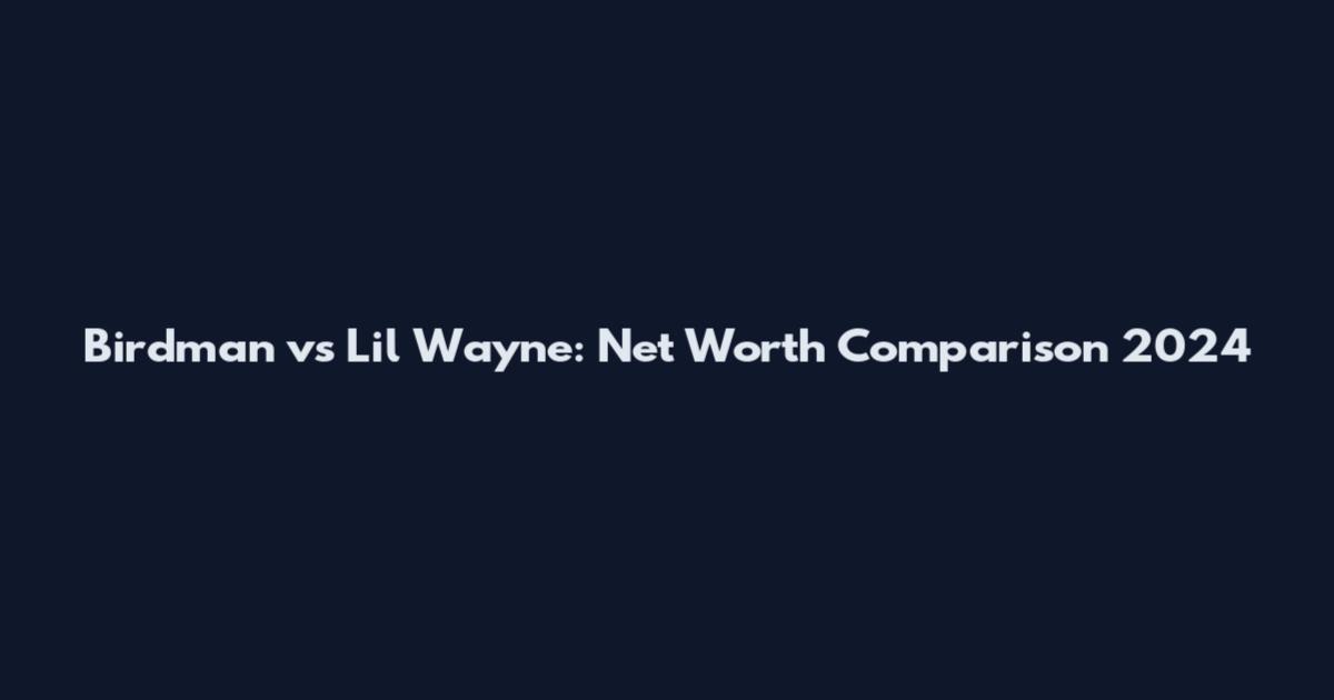 Birdman vs Lil Wayne: Net Worth Comparison 2024