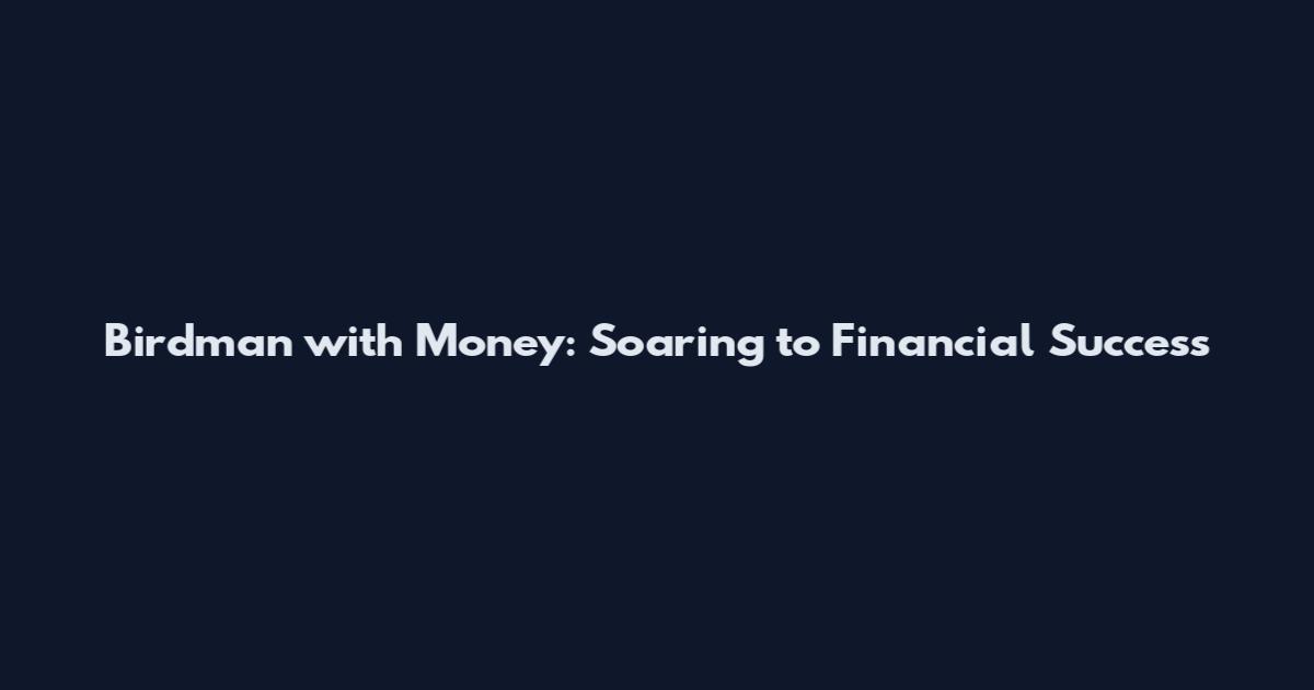Birdman with Money: Soaring to Financial Success