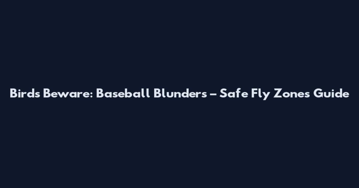 Birds Beware: Baseball Blunders – Safe Fly Zones Guide