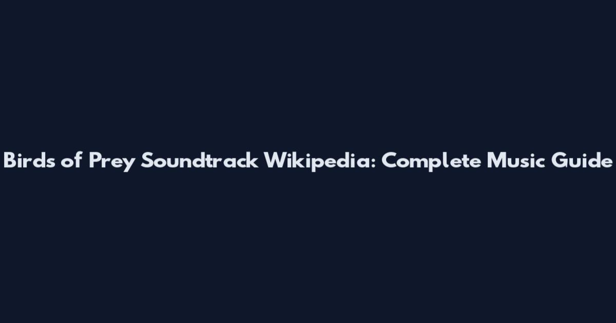 Birds of Prey Soundtrack Wikipedia: Complete Music Guide