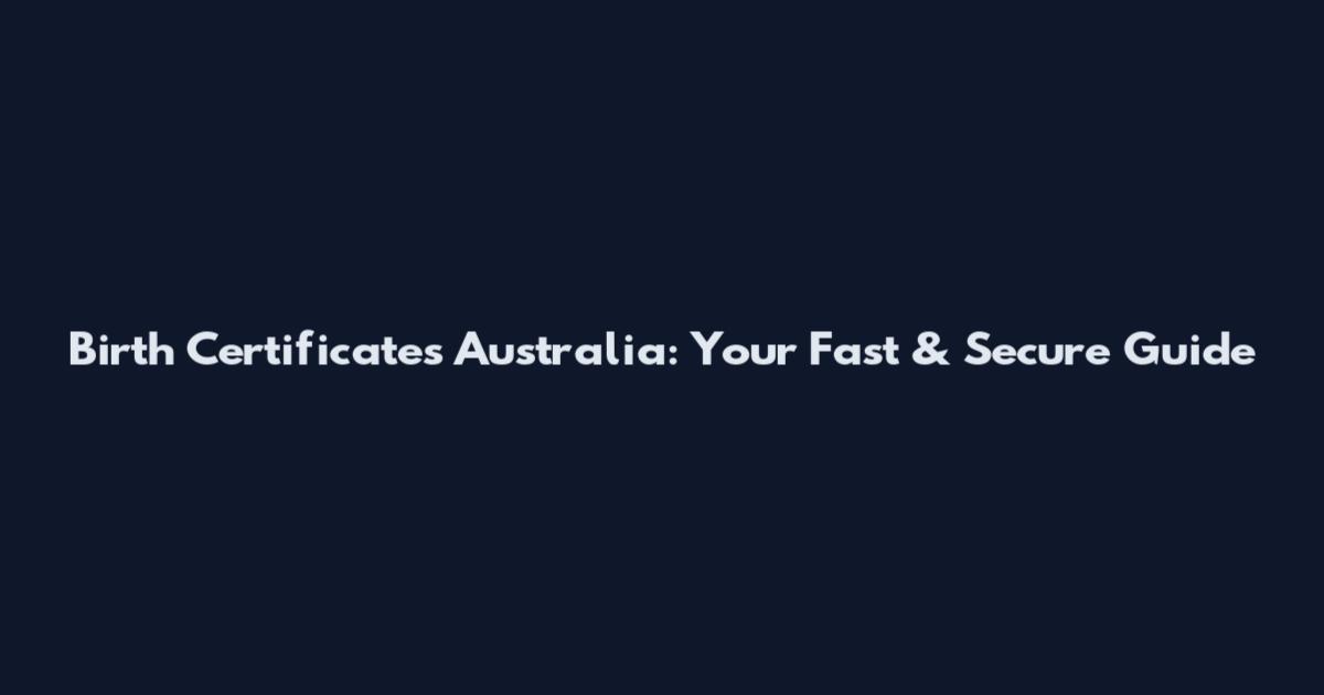 Birth Certificates Australia: Your Fast & Secure Guide