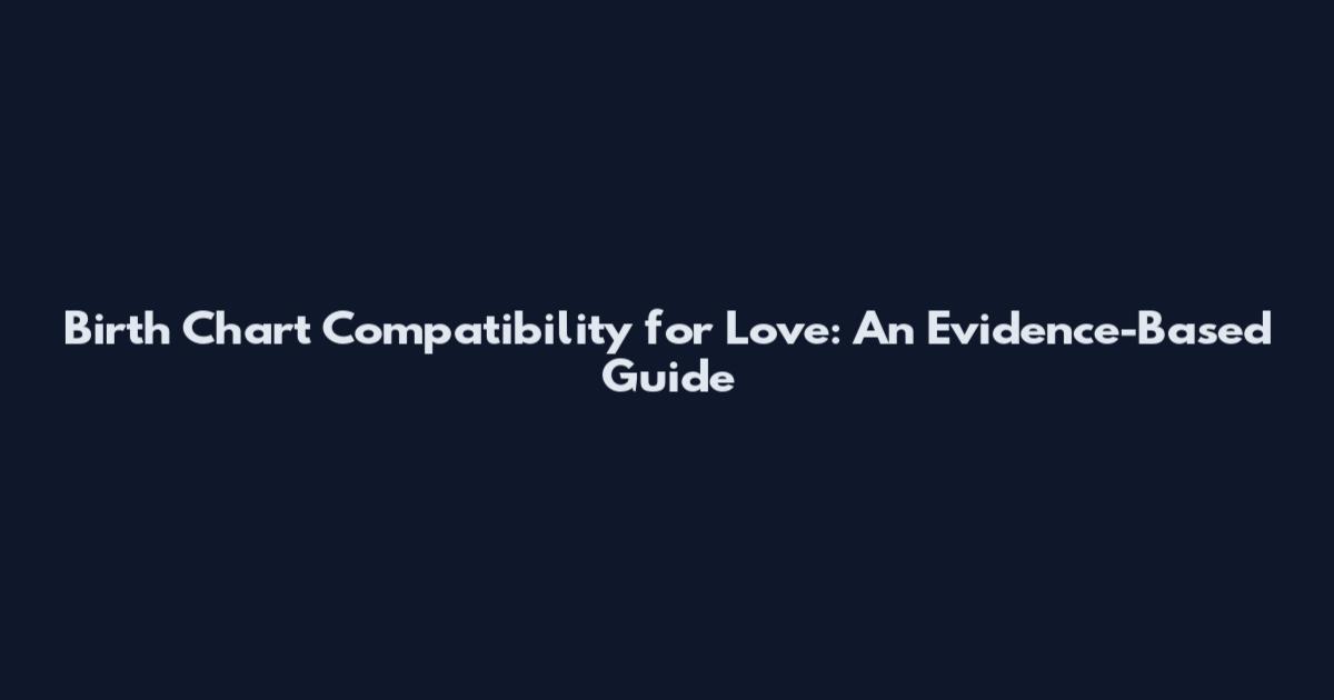 Birth Chart Compatibility for Love: An Evidence-Based Guide