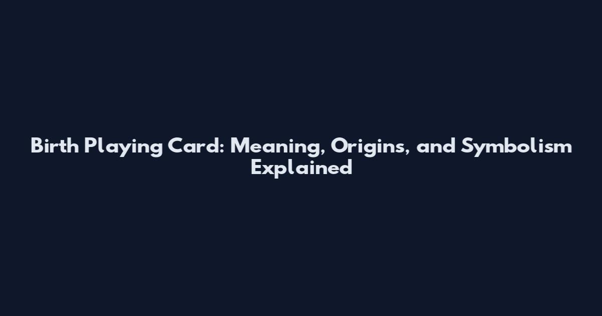 Birth Playing Card: Meaning, Origins, and Symbolism Explained