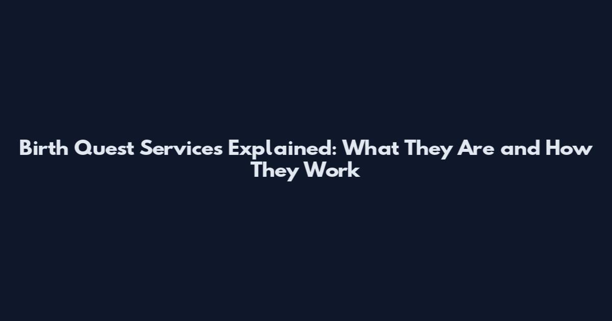 Birth Quest Services Explained: What They Are and How They Work