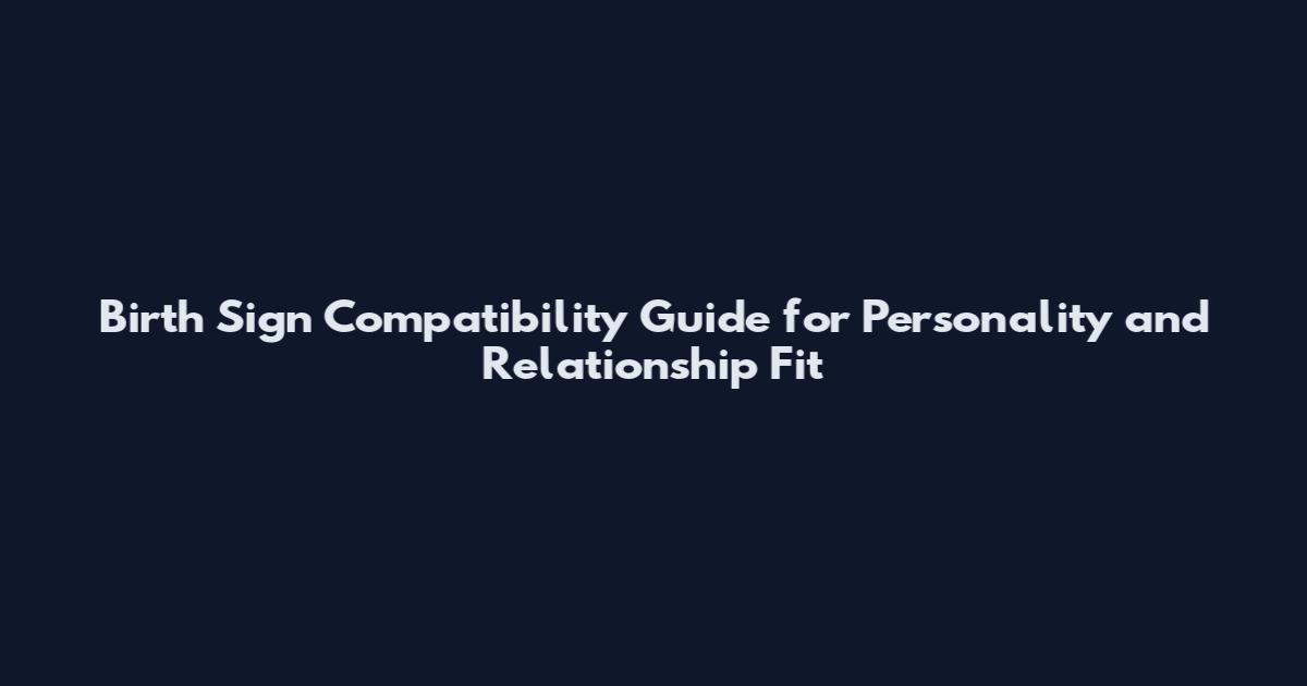 Birth Sign Compatibility Guide for Personality and Relationship Fit