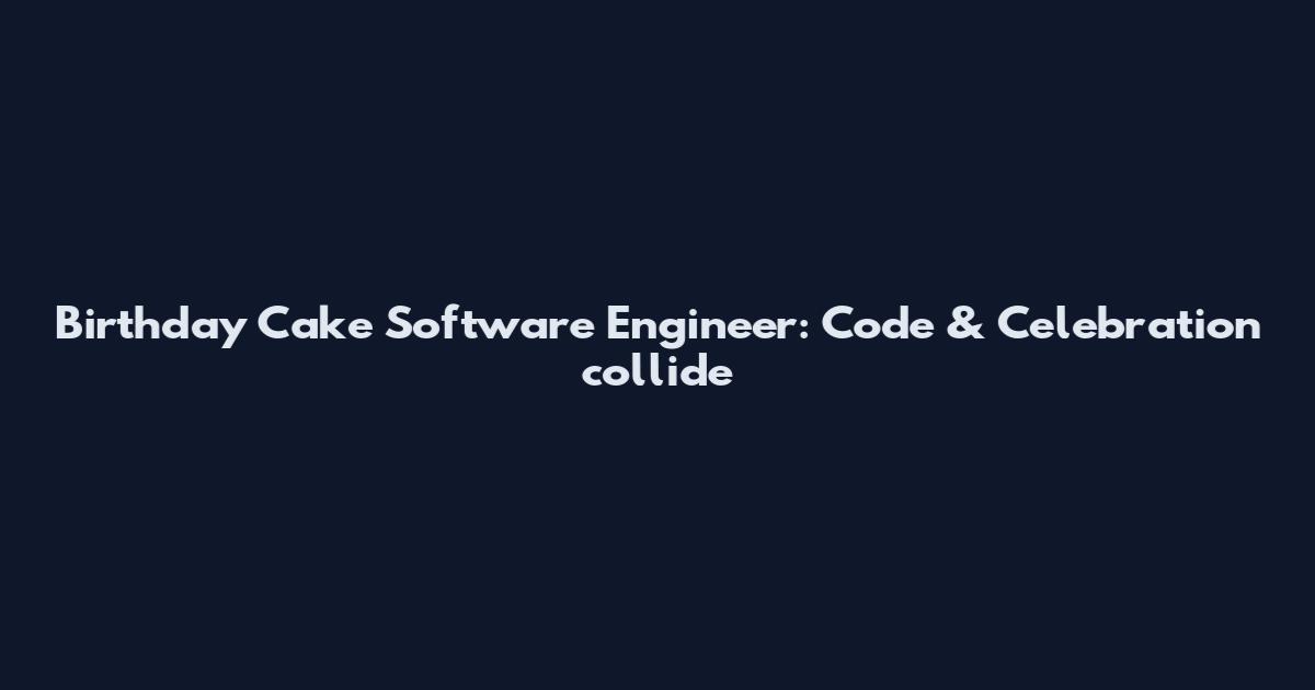 Birthday Cake Software Engineer: Code & Celebration collide