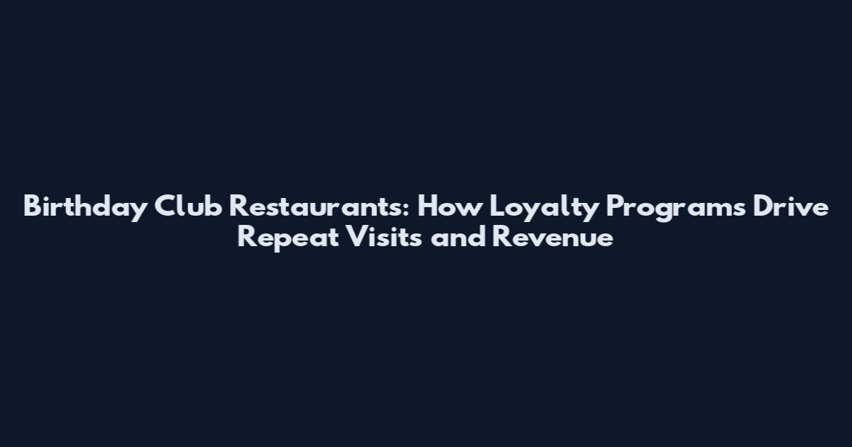 Birthday Club Restaurants: How Loyalty Programs Drive Repeat Visits and Revenue
