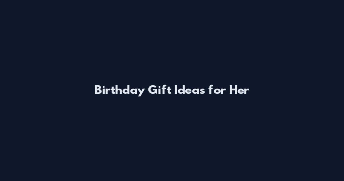 Birthday Gift Ideas for Her