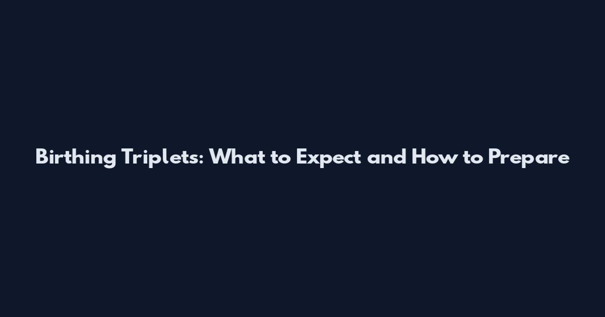 Birthing Triplets: What to Expect and How to Prepare