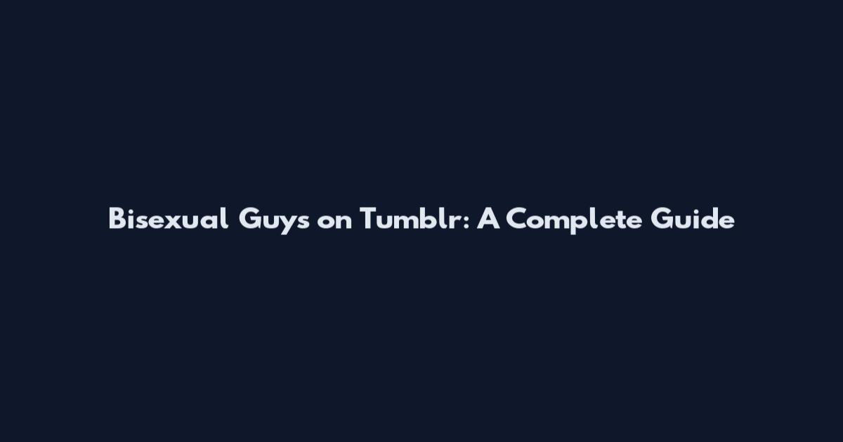 Bisexual Guys on Tumblr: A Complete Guide