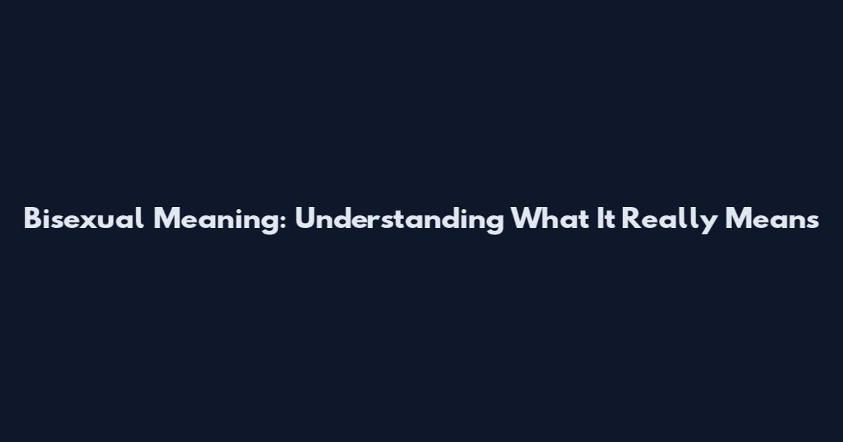 Bisexual Meaning: Understanding What It Really Means