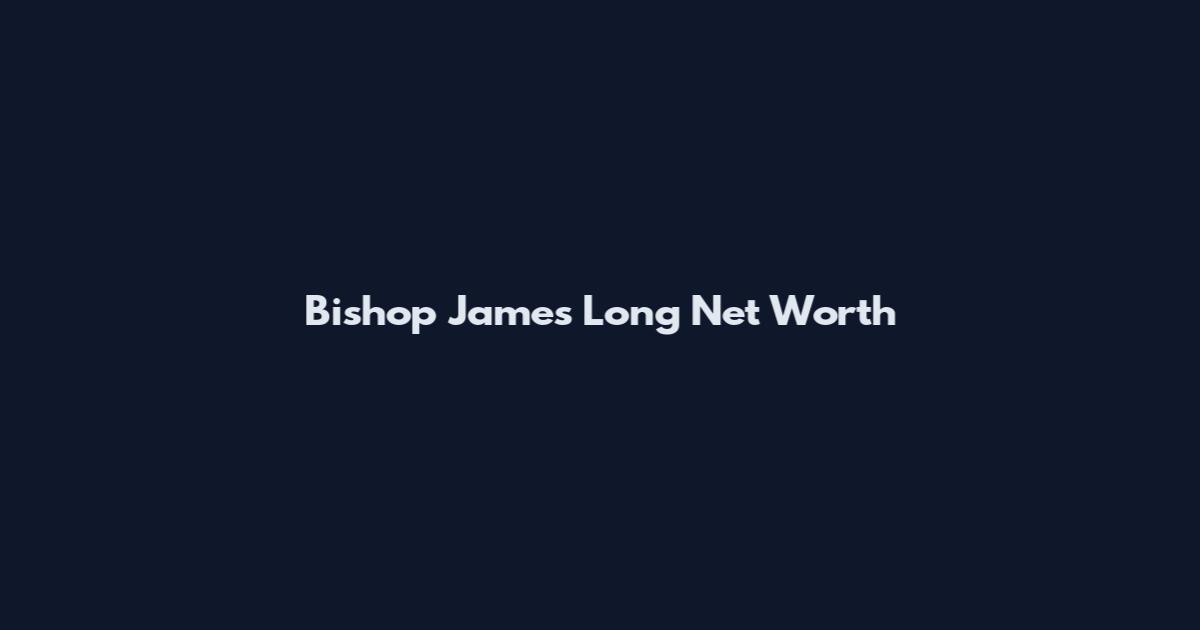 Bishop James Long Net Worth