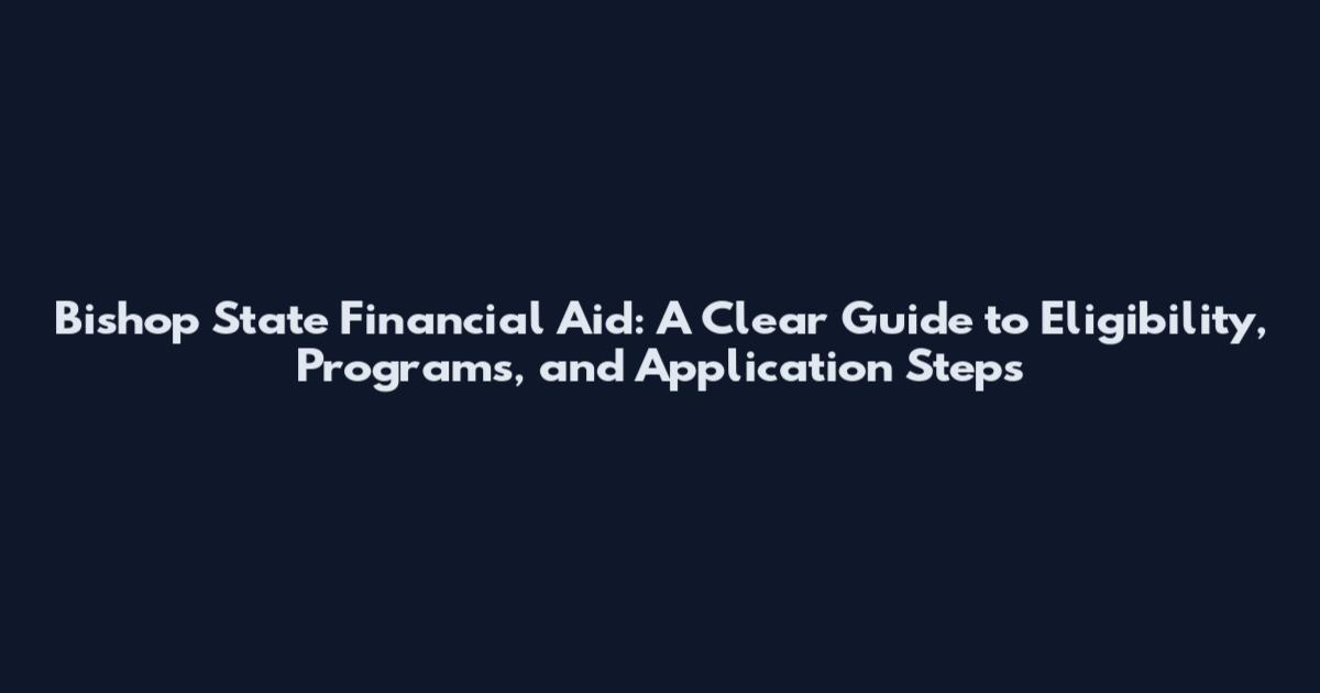 Bishop State Financial Aid: A Clear Guide to Eligibility, Programs, and Application Steps