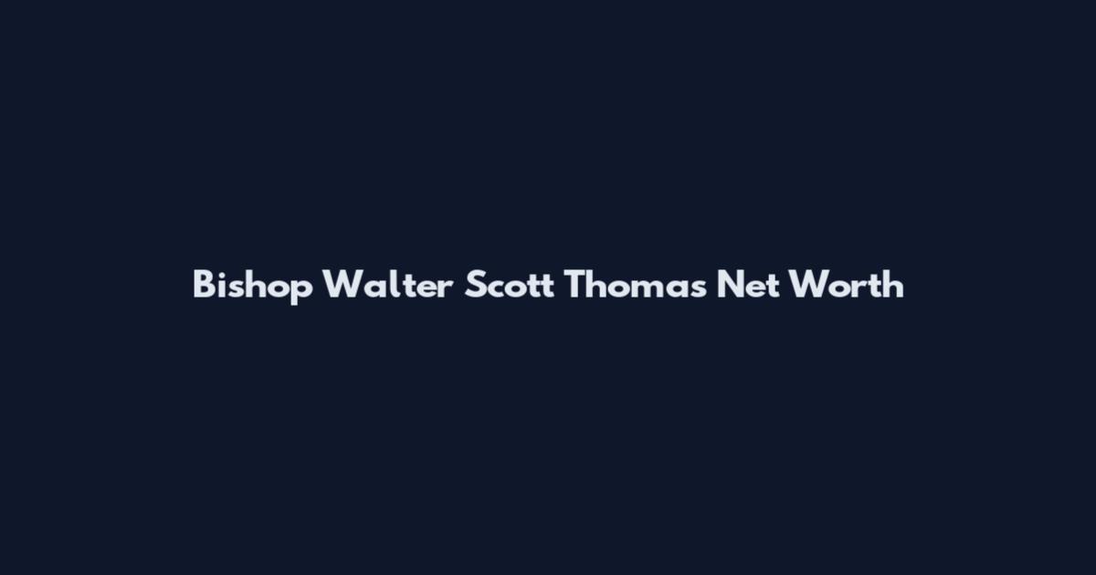 Bishop Walter Scott Thomas Net Worth