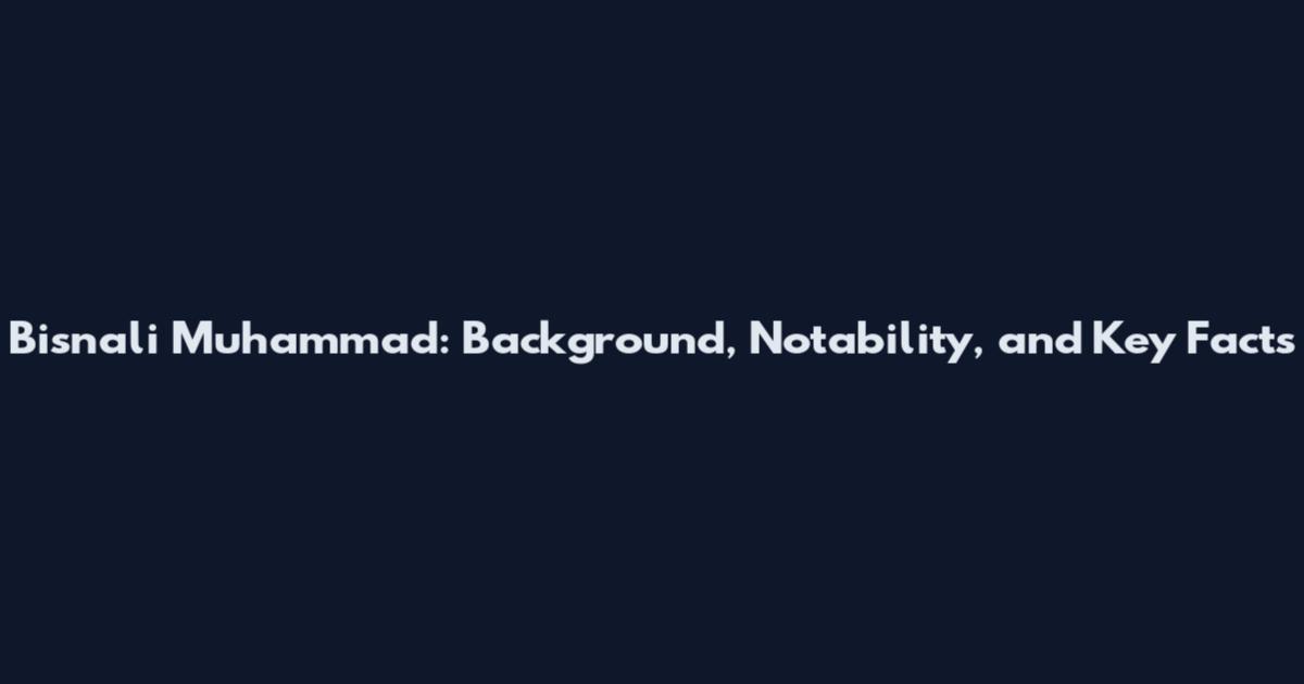 Bisnali Muhammad: Background, Notability, and Key Facts